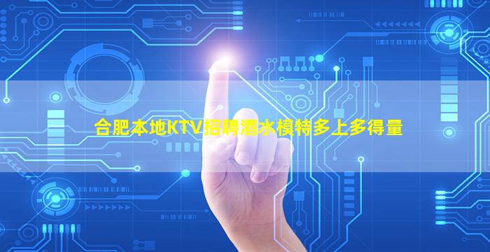 合肥本地KTV招聘酒水模特多上多得量